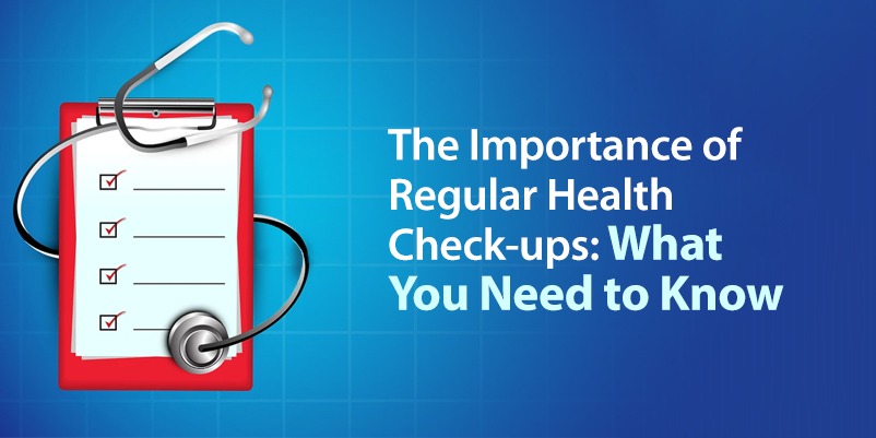 Importance of Regular Health Check-ups: What You Need to Know